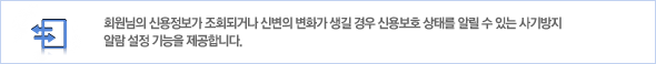 회원님의 신용정보가 조회되거나 신변의 변화가 생길 경우 신용보호 상태를 알릴 수 있는 사기방지 알람 설정 기능을 제공합니다.