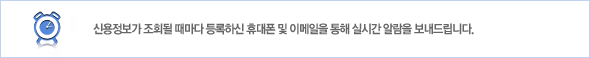 신용정보가 조회될 때마다 등록하신 휴대폰 및 이메일을 통해 실시간 알림을 보내드립니다.